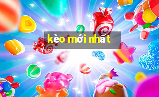 kèo mới nhất