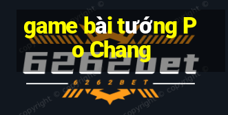 game bài tướng Po Chang