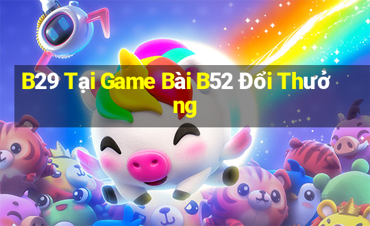 B29 Tại Game Bài B52 Đổi Thưởng