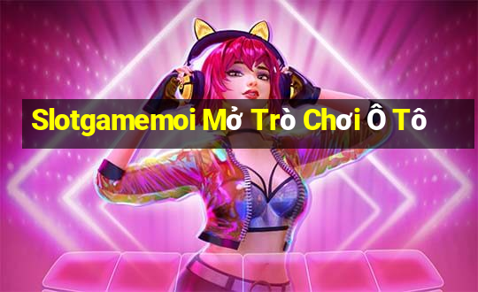 Slotgamemoi Mở Trò Chơi Ô Tô