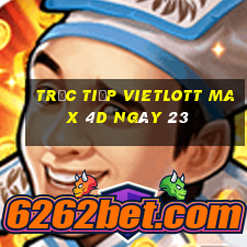 Trực tiếp vietlott Max 4D ngày 23