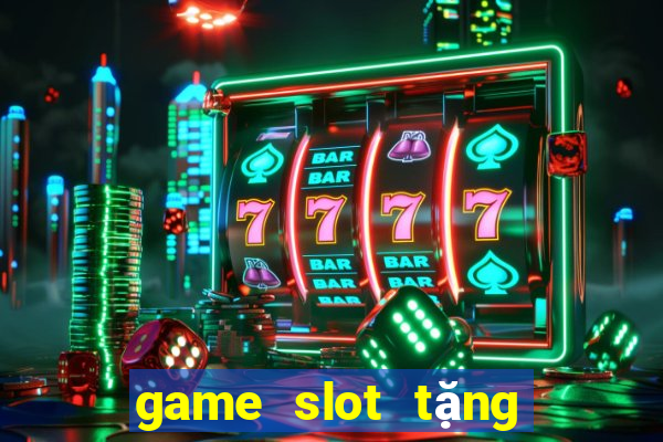 game slot tặng tiền khi đăng ký 2024