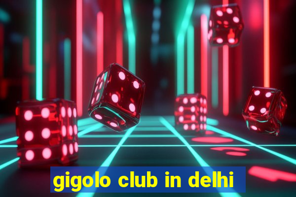 gigolo club in delhi