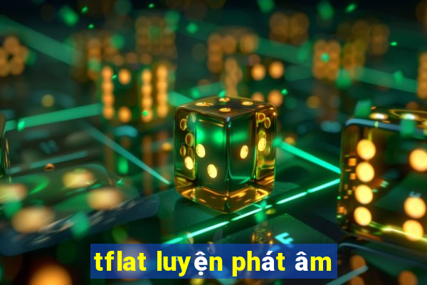 tflat luyện phát âm