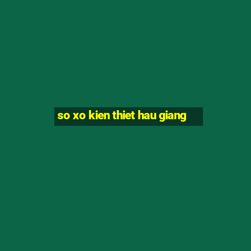 so xo kien thiet hau giang