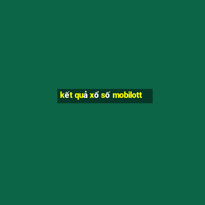 kết quả xổ số mobilott