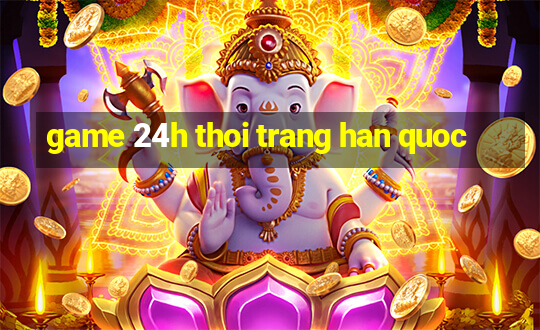 game 24h thoi trang han quoc