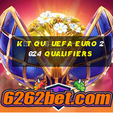 ket qua uefa euro 2024 qualifiers