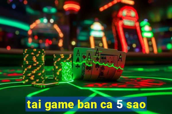 tai game ban ca 5 sao