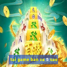 tai game ban ca 5 sao