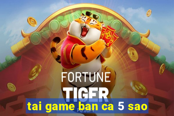 tai game ban ca 5 sao