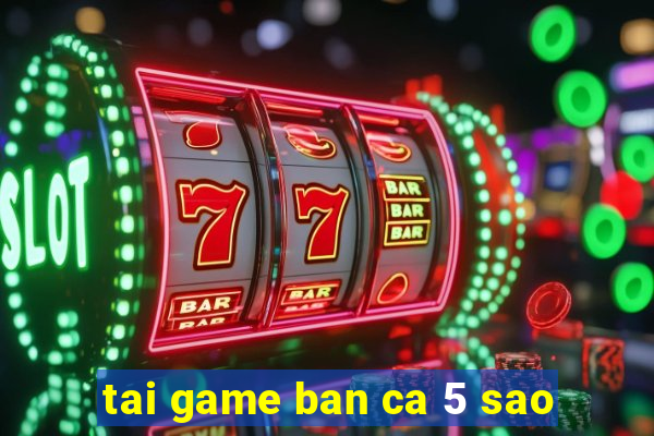 tai game ban ca 5 sao