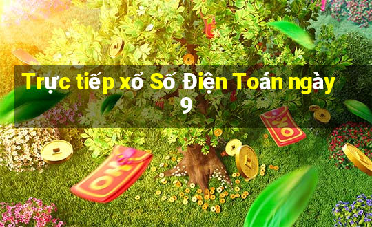 Trực tiếp xổ Số Điện Toán ngày 9