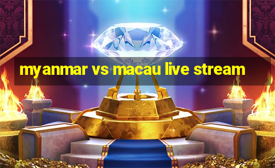 myanmar vs macau live stream