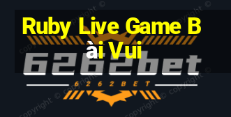 Ruby Live Game Bài Vui