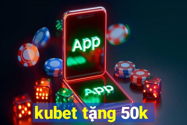 kubet tặng 50k