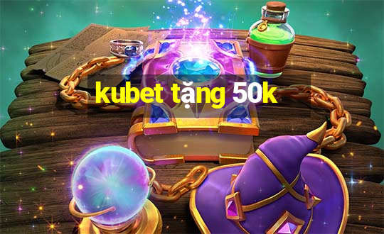 kubet tặng 50k