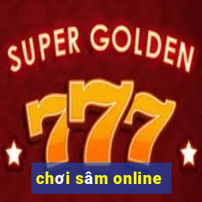 chơi sâm online