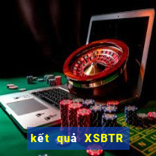 kết quả XSBTR ngày 10