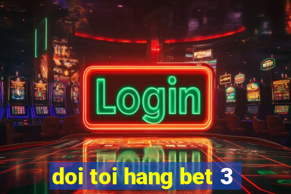 doi toi hang bet 3