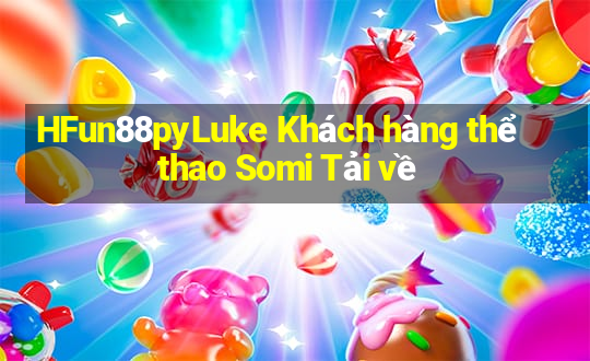 HFun88pyLuke Khách hàng thể thao Somi Tải về