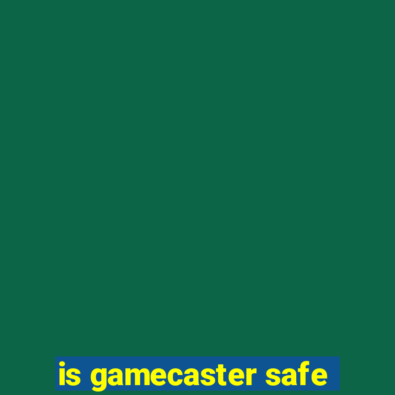 is gamecaster safe