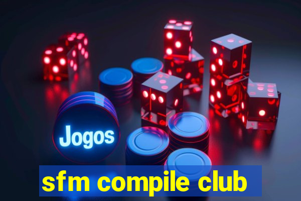 sfm compile club