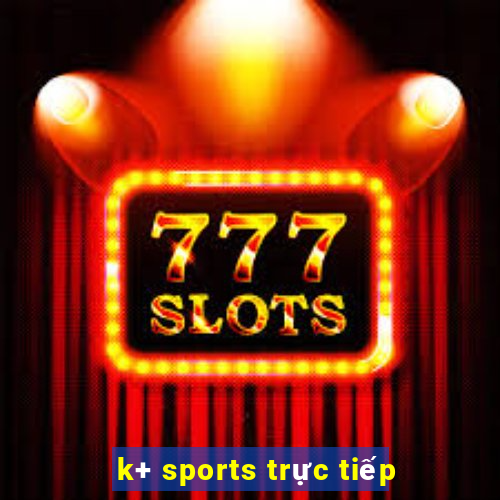 k+ sports trực tiếp