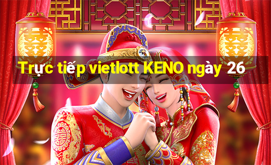 Trực tiếp vietlott KENO ngày 26