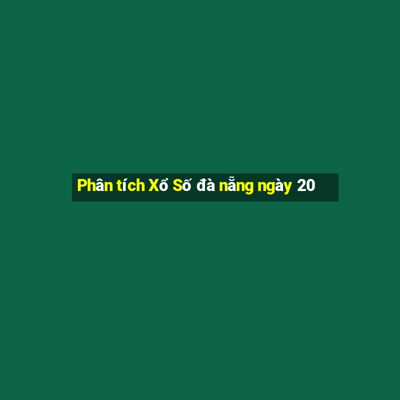 Phân tích Xổ Số đà nẵng ngày 20