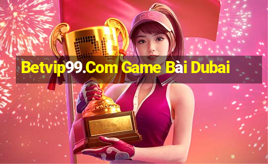 Betvip99.Com Game Bài Dubai