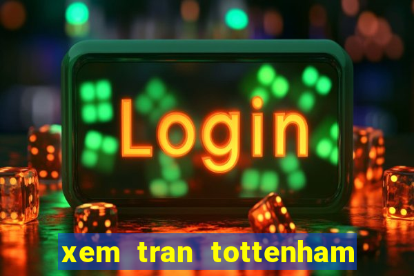 xem tran tottenham vs manchester united