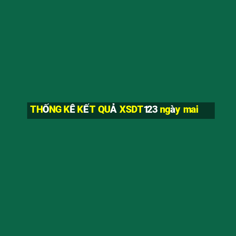 THỐNG KÊ KẾT QUẢ XSDT123 ngày mai