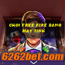 choi free fire bang may tinh