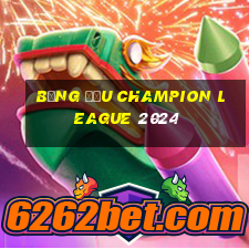 bảng đấu champion league 2024