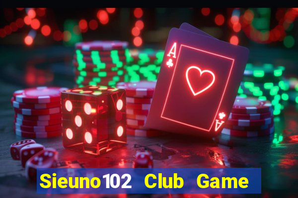 Sieuno102 Club Game Bài Uy Tín