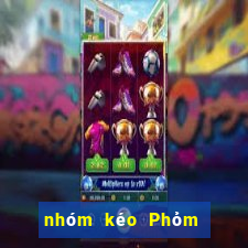 nhóm kéo Phỏm uy tín