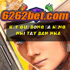 kết quả bóng đá hạng nhì tây ban nha