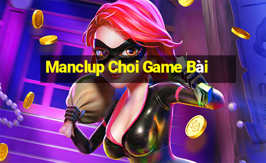 Manclup Choi Game Bài