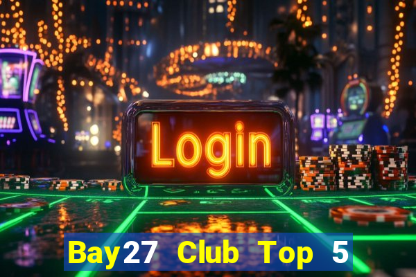 Bay27 Club Top 5 Game Bài Đổi Thưởng