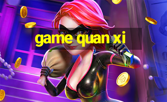 game quan xi