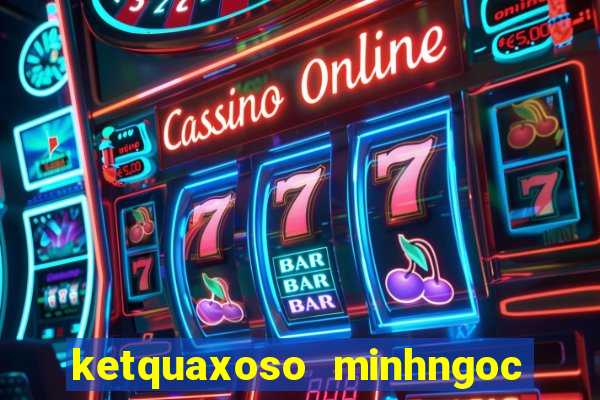 ketquaxoso minhngoc mien bac