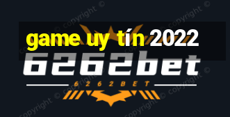 game uy tín 2022