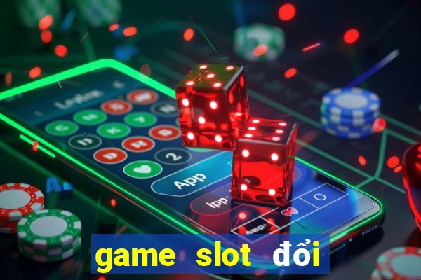 game slot đổi thưởng uy tín nhất hiện nay 2020