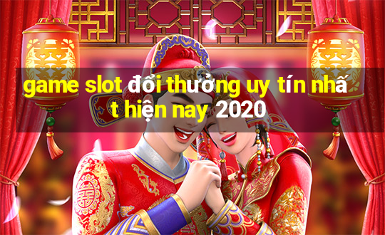 game slot đổi thưởng uy tín nhất hiện nay 2020