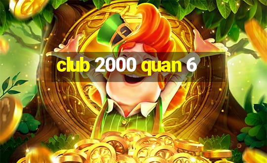 club 2000 quan 6