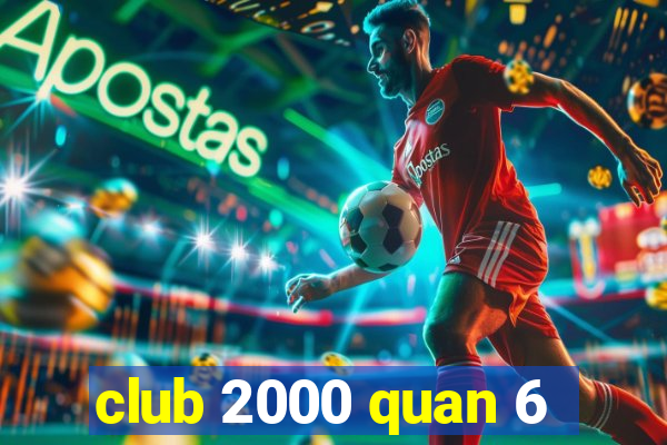 club 2000 quan 6