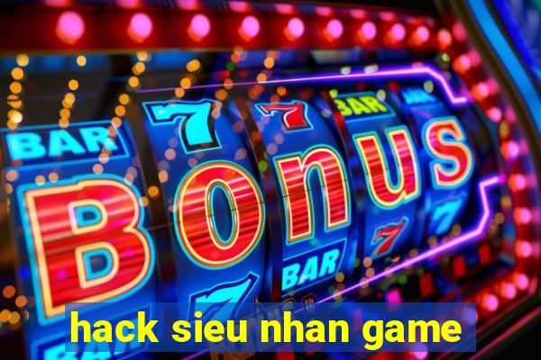 hack sieu nhan game