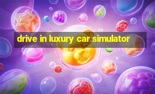 drive in luxury car simulator