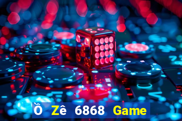 Ồ Zê 6868 Game Bài Online Hay